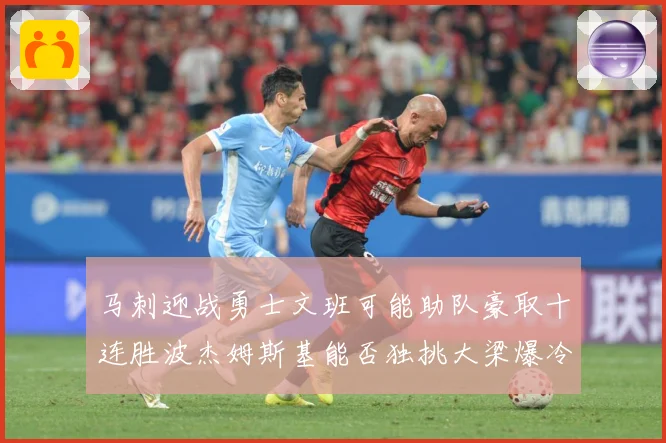 马刺迎战勇士文班可能助队豪取十连胜波杰姆斯基能否独挑大梁爆冷赛场复盘：最新赛事动态与深度分析